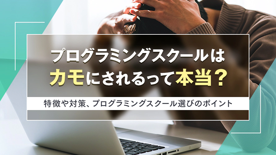 プログラミングスクールはカモにされるって本当？ 特徴や対策、プログラミングスクール選びのポイント