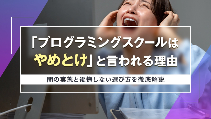 「プログラミングスクールはやめとけ！」と言われる理由　闇の実態と後悔しない選び方を徹底解説
