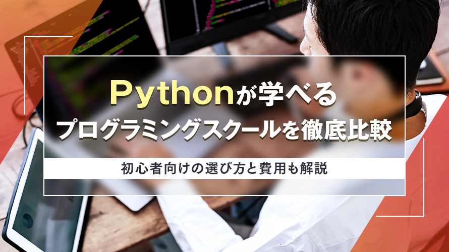 Pythonが学べるプログラミングスクールを徹底比較｜初心者向けの選び方と費用も解説