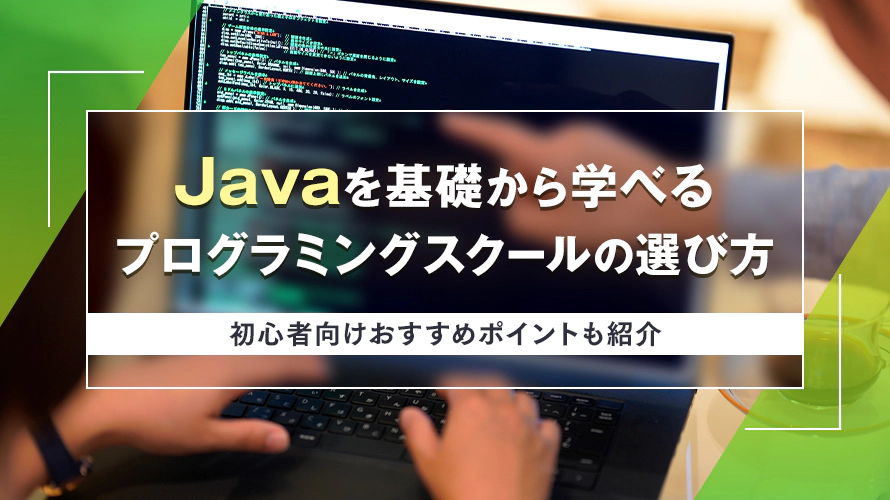 Javaを基礎から学べるプログラミングスクールの選び方｜初心者向けおすすめポイントも紹介
