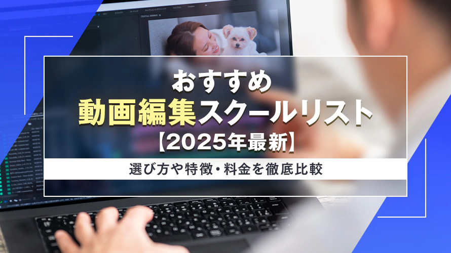 おすすめ動画編集スクール10選　【2025年最新】選び方や特徴・料金を徹底比較