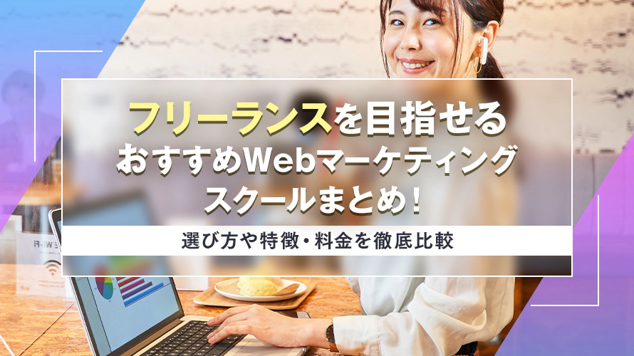 フリーランスを目指せるおすすめWebマーケティングスクールまとめ!選び方や特徴・料金を徹底比較