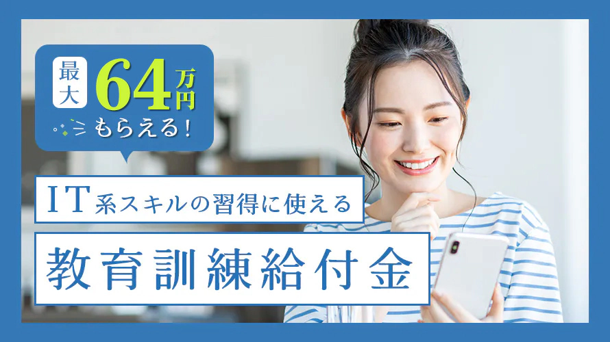 最大64万円もらえる！IT系スキルの習得に使える「教育訓練給付金」とは？