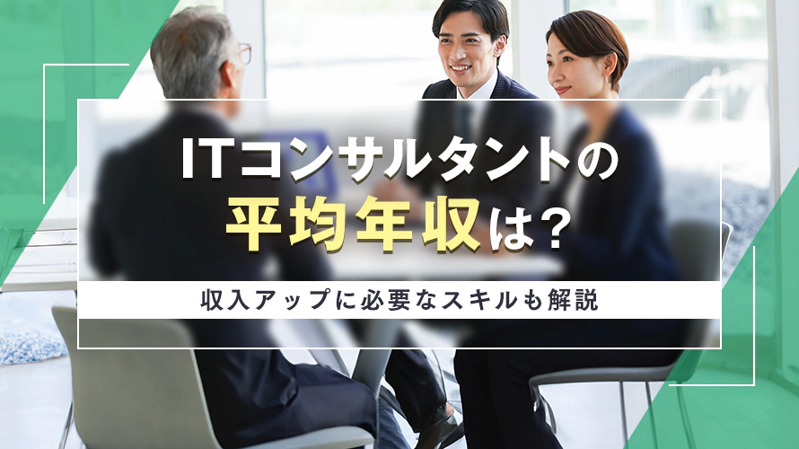 ITコンサルタントの平均年収は？収入アップに必要なスキルも解説