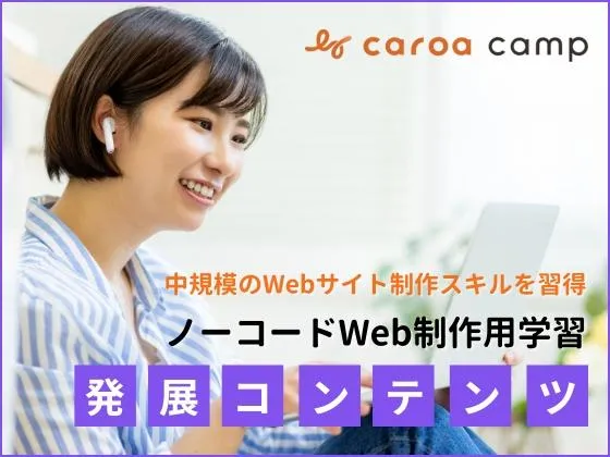 【オンライン】【ノーコードWeb制作用学習　発展コンテンツ】リーズナブルにWebサイト制作スキルを習得！：caroa camp